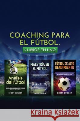 Coaching para el fútbol: 3 libros en 1 Dugger, Chest 9781922301963 Abiprod Pty Ltd - książka