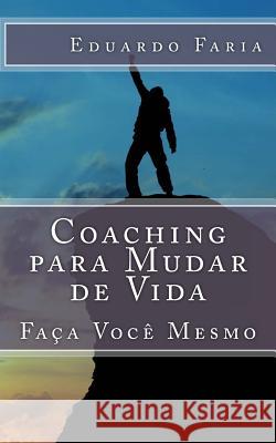 Coaching para Mudar de Vida: Faça Você Mesmo Souza, Eduardo Faria 9781727894660 Createspace Independent Publishing Platform - książka