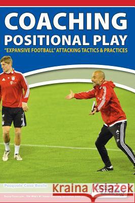 Coaching Positional Play - ''Expansive Football'' Attacking Tactics & Practices Pasquale Casa Basile 9781910491065 Soccertutor.com Ltd. - książka