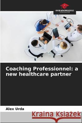 Coaching Professionnel: a new healthcare partner Alex Urda   9786206224655 Our Knowledge Publishing - książka