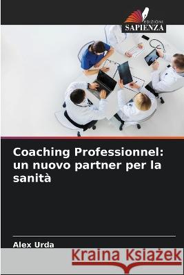 Coaching Professionnel: un nuovo partner per la sanita Alex Urda   9786206224679 Edizioni Sapienza - książka