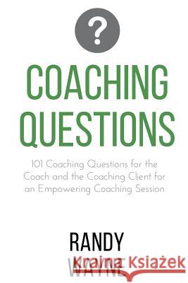 Coaching Questions: 101 Coaching Questions for the Coach and the Coaching Client for an Empowering Coaching Session Randy Wayne 9781536988598 Createspace Independent Publishing Platform - książka