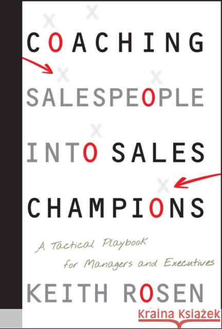 Coaching Salespeople into Sales Champions: A Tactical Playbook for Managers and Executives Keith Rosen 9780470142516 John Wiley & Sons Inc - książka