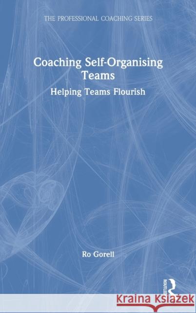 Coaching Self-Organising Teams: Helping Teams Flourish Ro Gorell 9780367627430 Routledge - książka