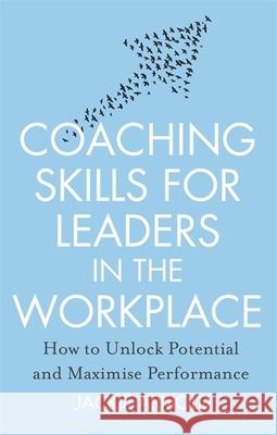 Coaching Skills for Leaders in the Workplace, Revised Edition: How to unlock potential and maximise performance Jackie Arnold 9781845285685 Little, Brown Book Group - książka