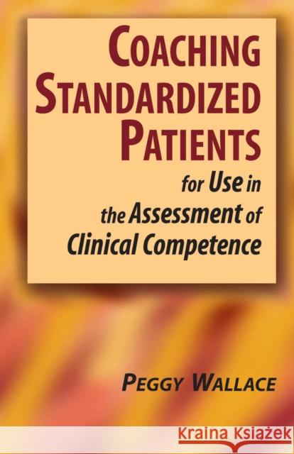 Coaching Standardized Patients: For Use in the Assessment of Clinical Competence Wallace, Peggy 9780826102249 Springer Publishing Company - książka