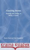 Coaching Stories: Flowing and Falling of Being a Coach Karen Dean Sam Humphrey 9781138370098 Routledge