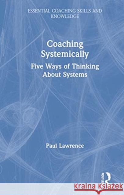 Coaching Systemically: Five Ways of Thinking about Systems Paul Lawrence 9780367404147 Routledge - książka