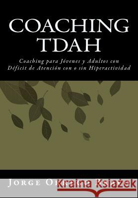 Coaching TDAH: Coaching para Jóvenes y Adultos con Déficit de Atención con o sin Hiperactividad Bravo, Jorge Orrego 9781470067458 Createspace - książka