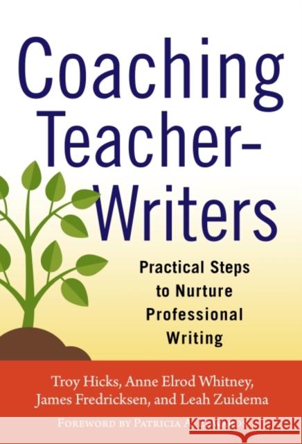 Coaching Teacher-Writers: Practical Steps to Nurture Professional Writing Troy Hicks Anne Elrod Whitney James Fredricksen 9780807755914 Teachers College Press - książka