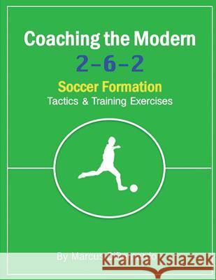 Coaching The Modern 2-6-2 Soccer Formation: Tactics & Training Exercises Marcus Dibernardo 9781977643513 Createspace Independent Publishing Platform - książka