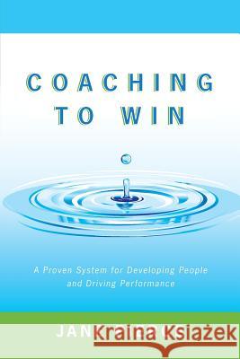 Coaching to Win: A Proven System for Developing People and Driving Performance Jane Pierce 9781491762776 iUniverse - książka