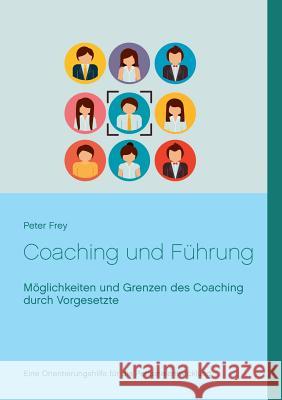 Coaching und Führung: Möglichkeiten und Grenzen des Coaching durch Vorgesetzte Frey, Peter 9783739249193 Books on Demand - książka