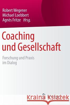 Coaching Und Gesellschaft: Forschung Und Praxis Im Dialog Wegener, Robert 9783658096359 Springer - książka