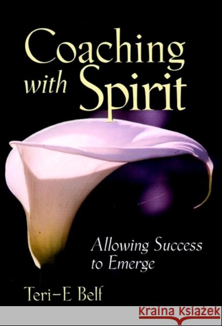Coaching with Spirit: Allowing Success to Emerge Belf, Teri-E 9780787960483 Jossey-Bass - książka
