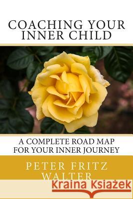 Coaching Your Inner Child: A Complete Road Map for Your Inner Journey Peter Fritz Walter 9781500979096 Createspace - książka