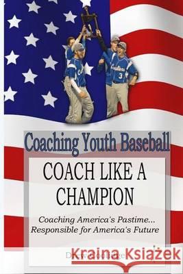 Coaching Youth Baseball: COACH LIKE A CHAMPION: Coaching America's Pastime...Responsible for America's Future Coolidge, Drew 9780615928517 Drew Coolidge - książka