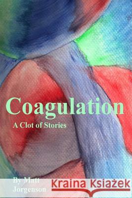 Coagulation: A Clot of Stories Matt Jorgenson 9781495344503 Createspace - książka