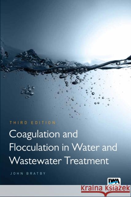 Coagulation and Flocculation in Water and Wastewater Treatment John Bratby 9781780407494 IWA Publishing - książka