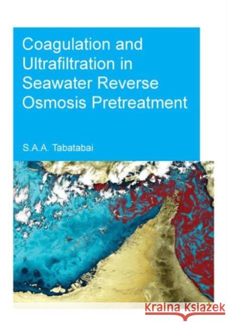Coagulation and Ultrafiltration in Seawater Reverse Osmosis Pretreatment S. Assiyeh Alizadeh Tabatabai 9781138026865 CRC Press - książka