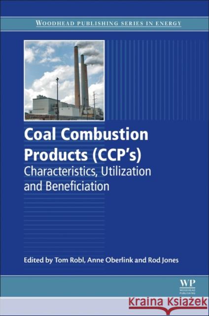 Coal Combustion Products (Ccps): Characteristics, Utilization and Beneficiation Tom Robl Anne Oberlink Rod Jones 9780081009451 Woodhead Publishing - książka