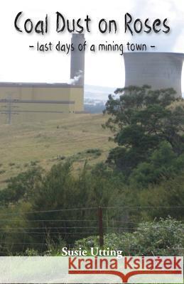 Coal Dust on Roses: last days of a mining town Utting, Susie 9781760410223 Ginninderra Press - książka