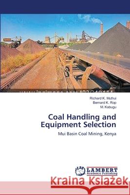 Coal Handling and Equipment Selection Richard K Muthui, Bernard K Rop, M Kabugu 9783659504808 LAP Lambert Academic Publishing - książka