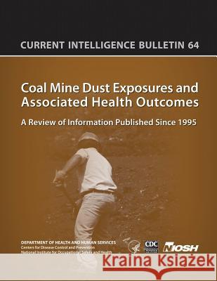 Coal Mine Dust Exposures and Associated Health Outcomes: Current Intelligence Bulletin 64 Department of Health and Huma Centers for Disease Cont An National Institute Fo Safet 9781493529865 Createspace - książka