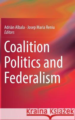 Coalition Politics and Federalism Adrian Albala Josep Maria Reniu 9783319750996 Springer - książka