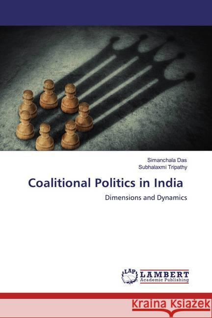 Coalitional Politics in India : Dimensions and Dynamics Das, Simanchala; Tripathy, Subhalaxmi 9786139472543 LAP Lambert Academic Publishing - książka