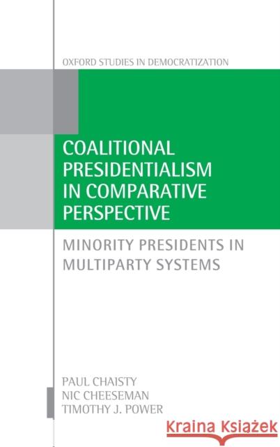 Coalitional Presidentialism in Comparative Perspective: Minority Presidents in Multiparty Systems Chaisty, Paul 9780198817208 Oxford University Press, USA - książka