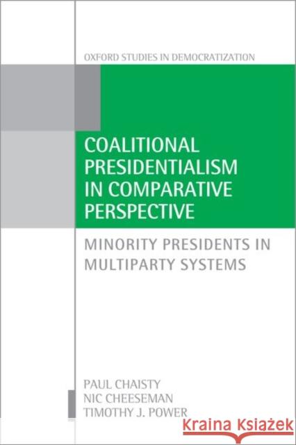 Coalitional Presidentialism in Comparative Perspective: Minority Presidents in Multiparty Systems Paul Chaisty Nic Cheeseman Timothy J. Power 9780198860860 Oxford University Press, USA - książka