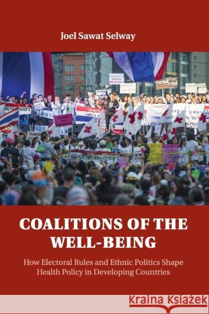 Coalitions of the Well-Being: How Electoral Rules and Ethnic Politics Shape Health Policy in Developing Countries Selway, Joel Sawat 9781107501225 Cambridge University Press - książka