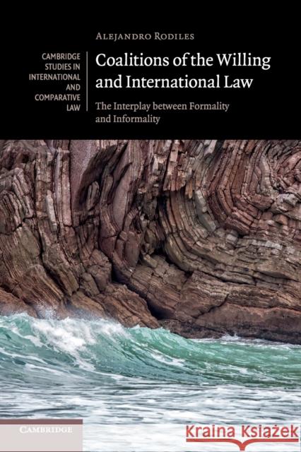 Coalitions of the Willing and International Law: The Interplay Between Formality and Informality Alejandro Rodiles 9781108463263 Cambridge University Press - książka