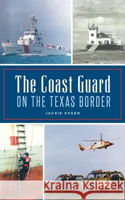 Coast Guard on the Texas Border Jackie Kyger 9781540249203 History PR - książka