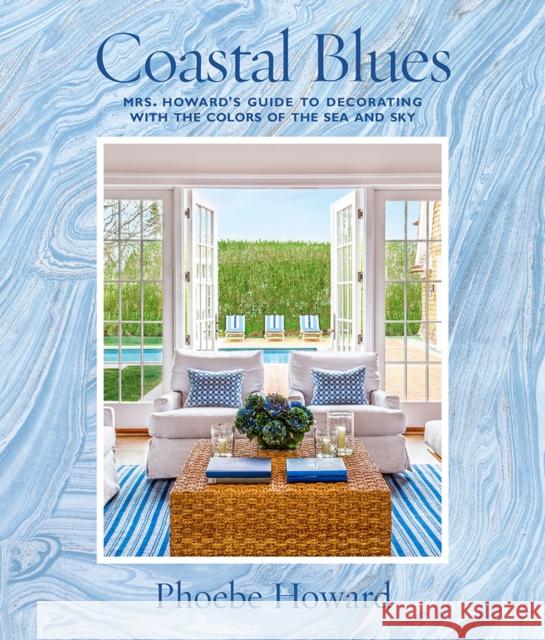Coastal Blues: Mrs. Howard's Guide to Decorating with the Colors of the Sea and Sky Howard, Phoebe 9781419724800 ABRAMS - książka