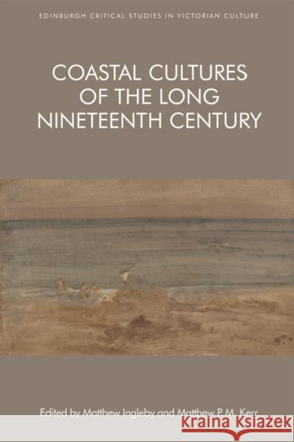 Coastal Cultures of the Long Nineteenth Century Matthew Ingleby Matthew P. M. Kerr 9781474435741 Edinburgh University Press - książka