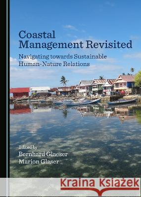 Coastal Management Revisited: Navigating towards Sustainable Human-Nature Relations Bernhard Glaeser Marion Glaser  9781527592674 Cambridge Scholars Publishing - książka