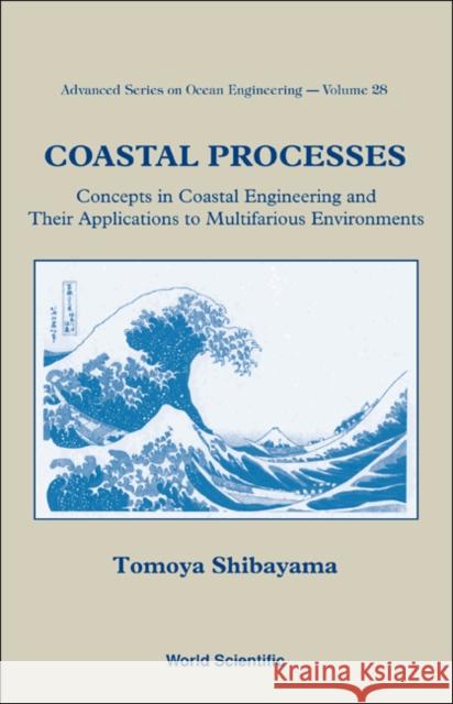 Coastal Processes: Concepts in Coastal Engineering and Their Applications to Multifarious Environments Shibayama, Tomoya 9789812813954 World Scientific Publishing Company - książka