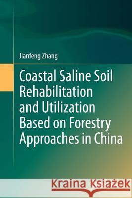 Coastal Saline Soil Rehabilitation and Utilization Based on Forestry Approaches in China Jianfeng Zhang 9783662524138 Springer - książka