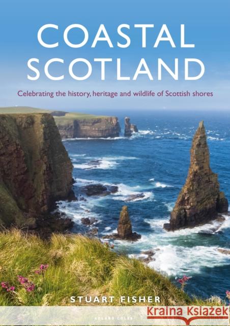 Coastal Scotland: Celebrating the History, Heritage and Wildlife of Scottish Shores Stuart Fisher 9781472958709 Adlard Coles Nautical Press - książka