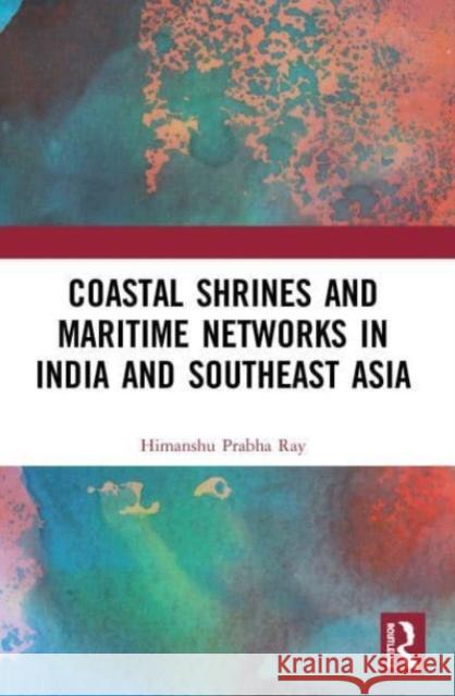 Coastal Shrines and Transnational Maritime Networks across India and Southeast Asia Himanshu Prabha (Project Mausam, Indira Gandhi National Centre for the Arts, India; Munich Graduate School of Ancient St 9780367539054 Taylor & Francis Ltd - książka