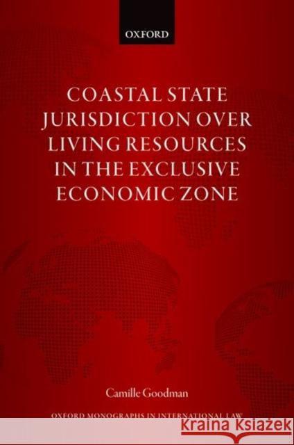 Coastal State Jurisdiction Over Living Resources in the Exclusive Economic Zone Camille Goodman 9780192896841 Oxford University Press, USA - książka