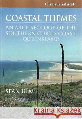 Coastal Themes: An Archaeology of the Southern Curtis Coast, Queensland Sean Ulm 9781920942939 Anu Press - książka