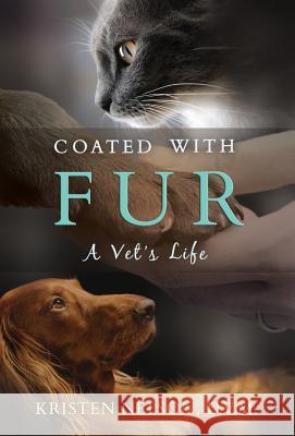 Coated with Fur: A Vet's Life Kristen Nelson 9781936278008 Veterinary Creative, L.L.C. - książka