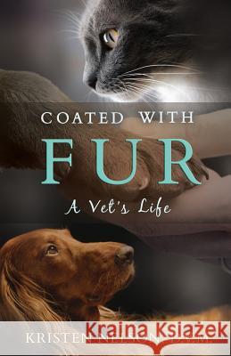 Coated with Fur: A Vet's Life Kristen L. Nelson 9781936278190 Veterinary Creative, L.L.C. - książka