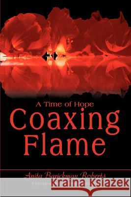 Coaxing Flame: A Time of Hope Roberts, Anita Barickman 9780595275939 Writers Advantage - książka