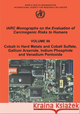 Cobalt in Hard-Metals and Cobalt Sulfate, Gallium Arsenide, Indium Phosphide and Vanadium Pentoxide The International Agency for Research on 9789283212867 World Health Organization - książka