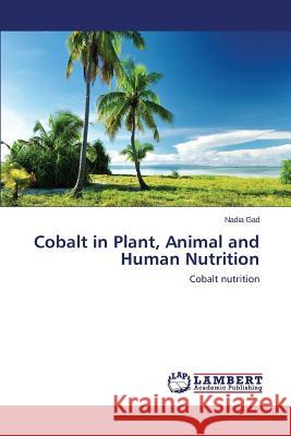 Cobalt in Plant, Animal and Human Nutrition Gad Nadia 9783659670558 LAP Lambert Academic Publishing - książka