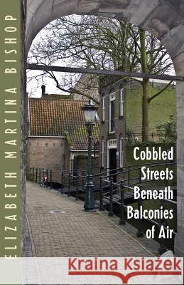 Cobbled Streets Beneath Balconies of Air Elizabeth Martina Bishop 9781541004122 Createspace Independent Publishing Platform - książka